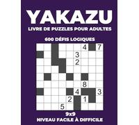 Yakazu Livre de Puzzles pour Adultes - 600 Défis Logiques 9x9 - Niveau Facile à Difficile: Grand Format avec Solutions Complètes