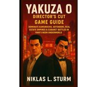 Yakuza 0: Director’s Cut Game Guide: Dominate Kamurocho, Sotenbori, Real Estate Empires & Cabaret Battles in 1988’s Neon Underworld