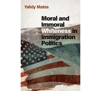 Yalidy Matos Moral and Immoral Whiteness in Immigration Politics (Tascabile)