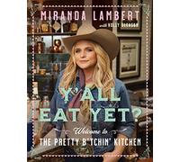 Y'All Eat Yet?: Welcome to the Pretty Btchin' Kitchen by Miranda Lambert