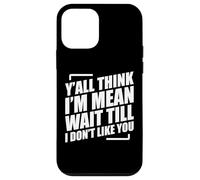 Y'all Think I'm Mean Wait Till I Don't Like You Custodia per iPhone 12 mini