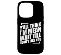 Y'all Think I'm Mean Wait Till I Don't Like You Custodia per iPhone 14 Pro