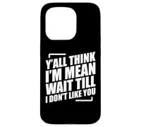 Y'all Think I'm Mean Wait Till I Don't Like You Custodia per iPhone 15 Pro
