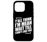 Y'all Think I'm Mean Wait Till I Don't Like You Custodia per iPhone 16 Pro
