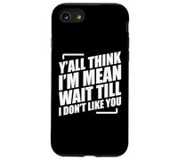 Y'all Think I'm Mean Wait Till I Don't Like You Custodia per iPhone SE (2020) / 7 / 8