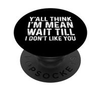 Y'all Think I'm Mean Wait Till I Don't Like You PopSockets PopGrip Adesivo