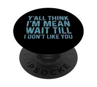 Y'all Think I'm Mean Wait Till I Don't Like You PopSockets PopGrip Adesivo