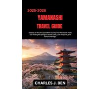 YAMANASHI TRAVEL GUIDE: Gateway to Mount Fuji and Wine Country from Panoramic Peaks and Healing Hot Springs to Scenic Lakes, Lush Vineyards, and Samurai Heritage.
