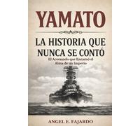 YAMATO: LA HISTORIA QUE NUNCA SE CONTÓ: EL ACORAZADO QUE ENCARNÓ EL ALMA DE UN IMPERIO