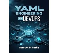YAML ENGINEERING FOR DevOps: Configuration Control in Kubernetes, Ansible, and CI/CD. Build scalable, production-ready automation pipelines using YAML for DevOps professionals and cloud engineers