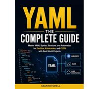 YAML: THE COMPLETE GUIDE: Master YAML Syntax, Structure, and Automation for DevOps, Kubernetes, and CI/CD with Real-World Projects