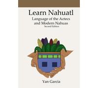 Yan Garcia Learn Nahuatl, Language of the Aztecs and Modern Nahuas (Tascabile)