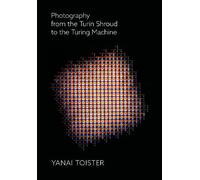Yanai Toister Photography from the Turin Shroud to the Turing Machin (Tascabile)