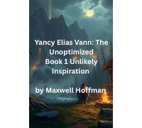 Yancy Elias Vann: The Unoptimized Book 1 Unlikely Inspiration