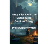 Yancy Elias Vann: The Unoptimized Omnibus Trilogy: 4