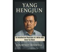 YANG HENGJUN: An Unauthorized Biography of a Writer Who Knew Too Much
