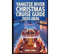 YANGTZE RIVER CHRISTMAS CRUISE GUIDE 2025-2026: Journey Through China's Heartland: A Unique Holiday Experience Along the World's Longest River