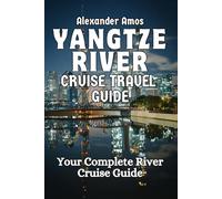 YANGTZE RIVER CRUISE TRAVEL GUIDE: Your Complete River Cruise Guide