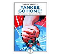 Yankee go home Il sentimento antiamericano in Italia - Barcelli Simone