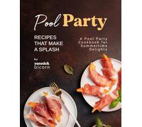 Yannick Alcorn Pool Party Recipes That Make a Splash (Tascabile)
