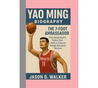 Yao Ming-Biography: The 7-Foot Ambassador-How Basketball’s Tallest Star Built a Cultural Bridge Between Nations