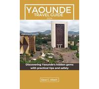 YAOUNDE TRAVEL GUIDE 2024: Discovering Yaounde's hidden gems with practical tips and safety