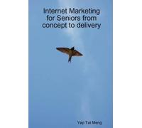 Yap Tat Meng Internet Marketing for Seniors from Concept to Delivery (Tascabile)