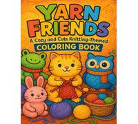 Yarn Friends: A Cozy and Cute Knitting-Themed Coloring Book: Adorable Yarn Animals, Knitting Scenes & Wholesome Fun for All Ages