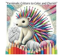 "Yarnimals: Critters to Color and Cherish": A Coloring Book of Adorable Crocheted and Knitted Animals of All Kinds for All Ages