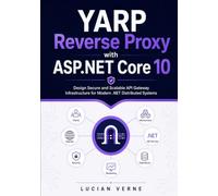 YARP Reverse Proxy with ASP.NET Core 10: Design Secure and Scalable API Gateway Infrastructure for Modern .NET Distributed Systems