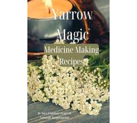 Yarrow Magic Medicine Making Recipes