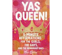 YAS QUEEN!: 5-Minute Affirmations for the Girls, the Gays, and the Nonbinary Baes