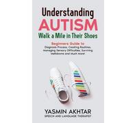 Yasmin Akhtar Understanding Autism Walk a Mile in Their Shoes (Copertina rigida)