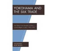 Yasuhiro Makimura Yokohama and the Silk Trade (Copertina rigida)