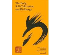 Yasuo Yuasa The Body, Self-Cultivation, and Ki-Energy (Tascabile)