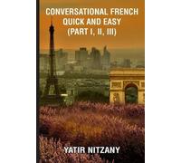 Yatir Nitzany Conversational French Quick and Easy - Part I, II, and (Tascabile)