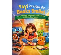 Yay! Let’s Make the Books Smile!: A Fun Children’s Story About Reading and Screen Time Balance