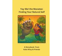 Yay-Me! The Manatee! Finding Your Natural Self: A storybook from Kate Ahoy & Friends