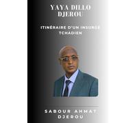 YAYA DILLO DJEROU: Itinéraire d'un insurgé Tchadien