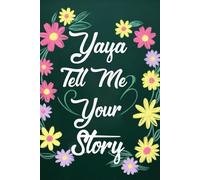 Yaya Tell Me Your Story: Fill In The Question Book For Yaya, A Yaya's Guided Journal To Share Her Life Story And Special Memories.