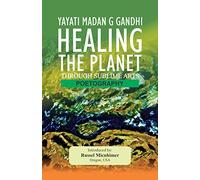 YAYATI MADAN G GANDHI HEALING THE PLANET THROUGH SUBLIME ARTS (POETOGRAPHY)