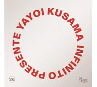 Yayoi Kusama. Infinito presente. Ediz. illustrata