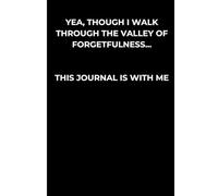 Yea, though I walk through the valley of forgetfulness...this journal is with me: Notebook for the forgetful