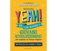 Yeah! 100 storie incredibili di giovani rivoluzionari che vogliono un futuro migliore. Una proposta per cambiare il mondo