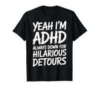 Yeah I'm ADHD Always Down for Hilarious Detours - Maglietta