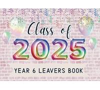 Year 6 Leavers Book 2025 : Collect Autographs, Messages & Well-Wishes from Classmates, Teachers & Family