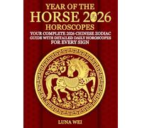 Year of the Horse 2026 Horoscopes: Your Complete Chinese Zodiac Guide with Daily Predictions, Feng Shui Tips, and Spiritual Guidance for Every Sign