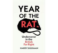 Year of the Rat : Undercover in the British Far Right: An ‘important and courageous’ (James O’Brien) undercover investigation into the British far right