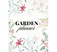 Year-Round Garden Planner: 110 Pages to Help You Plan and Enjoy Your Garden Through Every Season