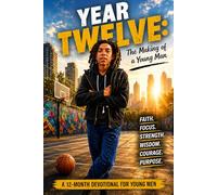 Year Twelve: The Making of a Young Man: 12 Scriptures to Build Strength, Wisdom, and Courage for His 12th Year